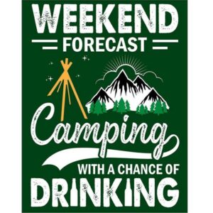 Weekend Forecast Camping With A Chance Of Drinking