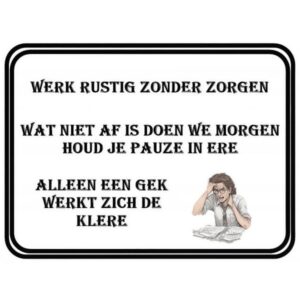 Werk Rustig Zonder Zorgen Wat Niet Af Is Doen We Morgen